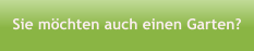 Sie mchten auch einen Garten?